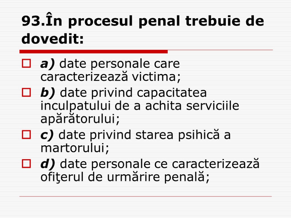 93.În procesul penal trebuie de dovedit: a) date personale care caracterizează victima; b) date